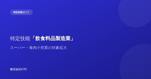 特定技能「飲食料品製造業」スーパー・食肉小売業の対象拡大｜株式会社CTC