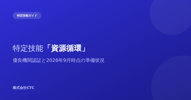 特定技能「資源循環」優良機関認証と2026年9月時点の準備状況｜株式会社CTC